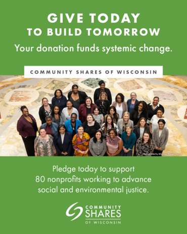 Community Shares workplace giving ad featuring a photo of several people in the state capitol rotunda and the words Give Today to build Tomorrow, Your donation funds systemic change, Pledge today to support 80 nonprofits working to advance social and environmental justice, and the CSW logo.